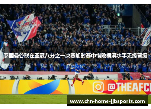 泰国曼谷联在亚冠八分之一决赛加时赛中惜败横滨水手无缘晋级