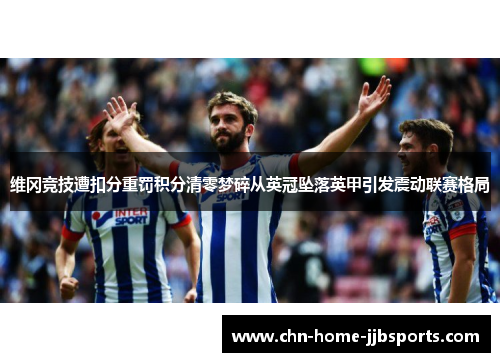 维冈竞技遭扣分重罚积分清零梦碎从英冠坠落英甲引发震动联赛格局